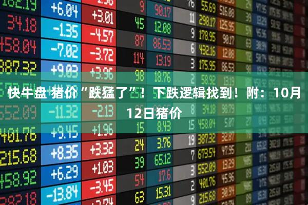 快牛盘 猪价“跌猛了”！下跌逻辑找到！附：10月12日猪价